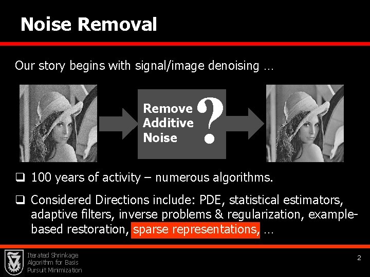 Noise Removal Our story begins with signal/image denoising … ? Remove Additive Noise q