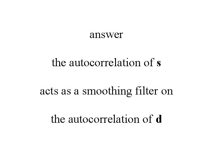 answer the autocorrelation of s acts as a smoothing filter on the autocorrelation of