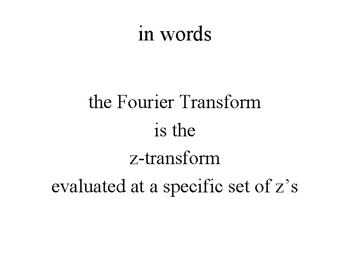 in words the Fourier Transform is the z-transform evaluated at a specific set of