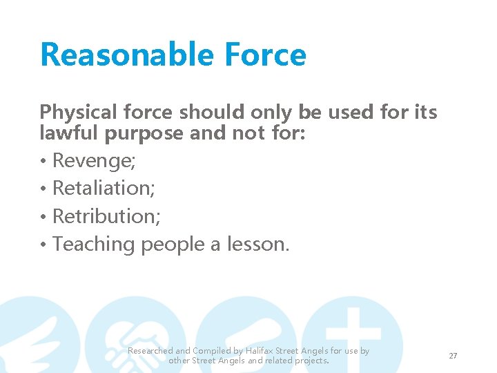 Reasonable Force Physical force should only be used for its lawful purpose and not