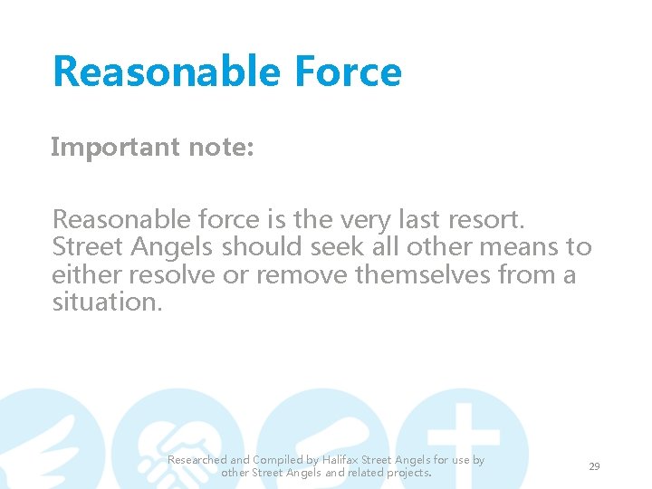Reasonable Force Important note: Reasonable force is the very last resort. Street Angels should Reasonable Force Important note: Reasonable force is the very last resort. Street Angels should