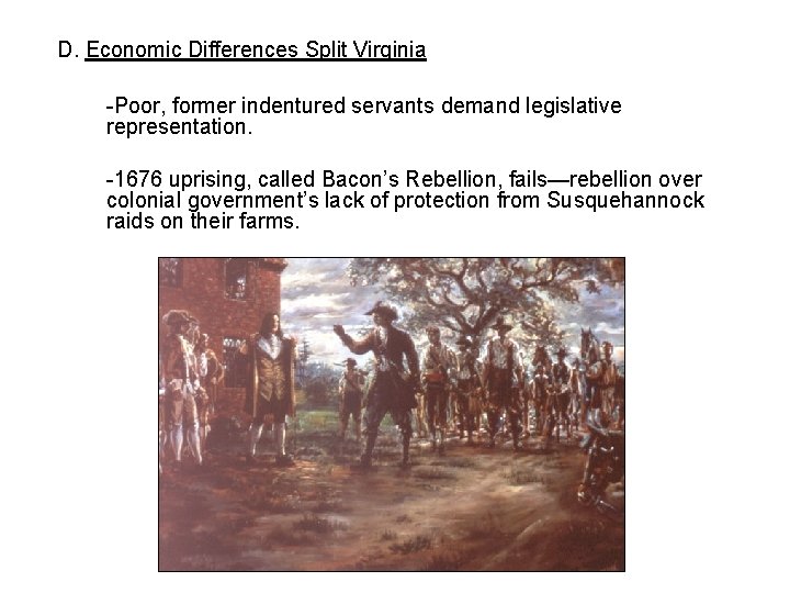 D. Economic Differences Split Virginia -Poor, former indentured servants demand legislative representation. -1676 uprising,