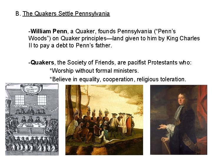 B. The Quakers Settle Pennsylvania -William Penn, a Quaker, founds Pennsylvania (“Penn’s Woods”) on