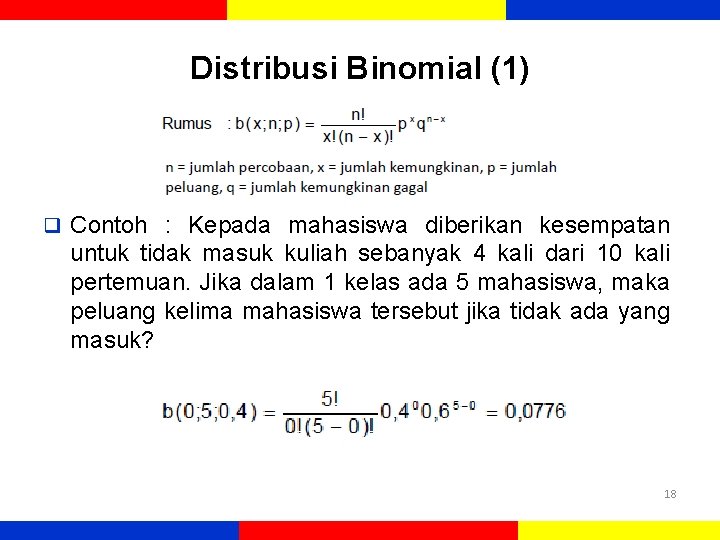 Distribusi Binomial (1) q Contoh : Kepada mahasiswa diberikan kesempatan untuk tidak masuk kuliah