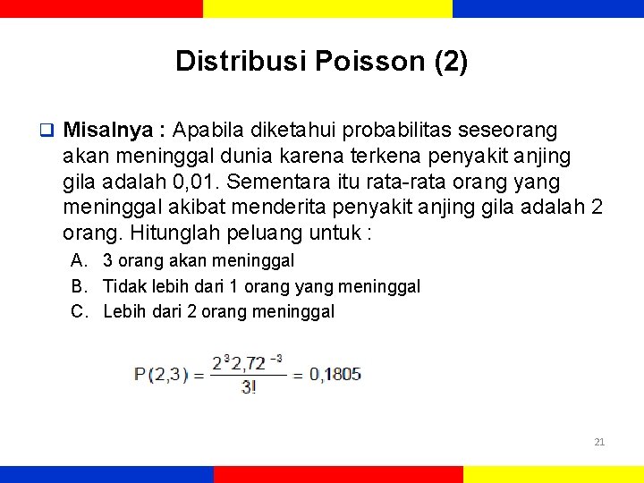 Distribusi Poisson (2) q Misalnya : Apabila diketahui probabilitas seseorang akan meninggal dunia karena