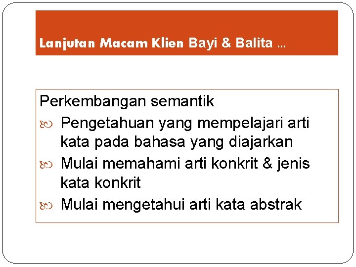 Lanjutan Macam Klien Bayi & Balita. . . Perkembangan semantik Pengetahuan yang mempelajari arti