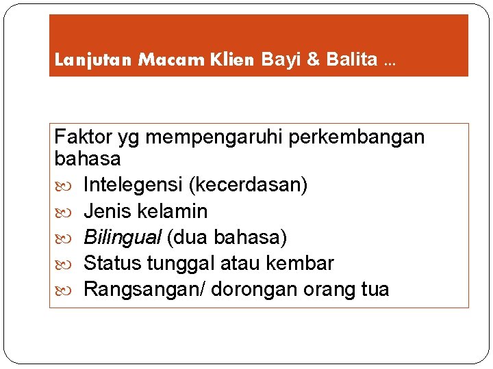 Lanjutan Macam Klien Bayi & Balita. . . Faktor yg mempengaruhi perkembangan bahasa Intelegensi