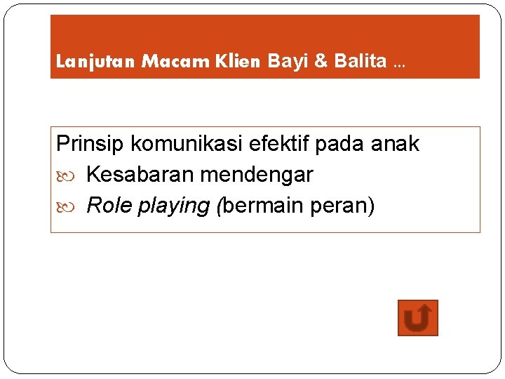 Lanjutan Macam Klien Bayi & Balita. . . Prinsip komunikasi efektif pada anak Kesabaran