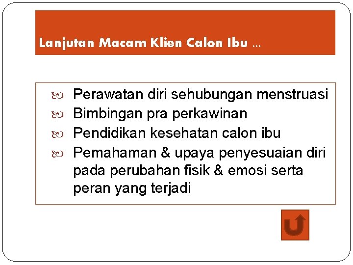 Lanjutan Macam Klien Calon Ibu. . . Perawatan diri sehubungan menstruasi Bimbingan pra perkawinan