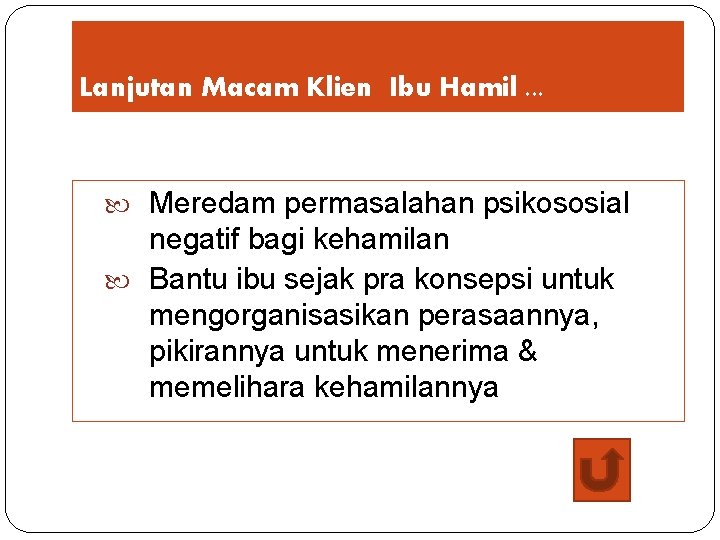 Lanjutan Macam Klien Ibu Hamil. . . Meredam permasalahan psikososial negatif bagi kehamilan Bantu