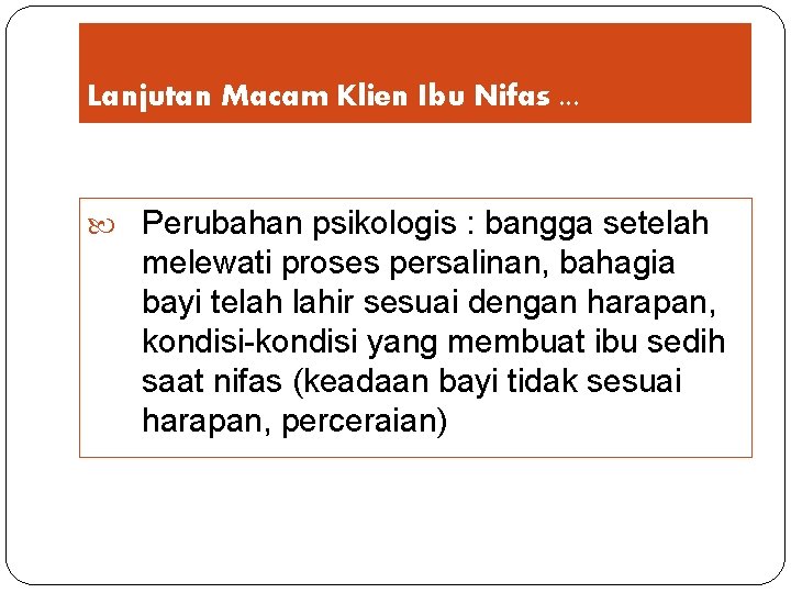 Lanjutan Macam Klien Ibu Nifas. . . Perubahan psikologis : bangga setelah melewati proses