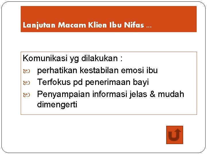 Lanjutan Macam Klien Ibu Nifas. . . Komunikasi yg dilakukan : perhatikan kestabilan emosi