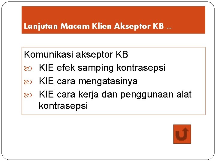 Lanjutan Macam Klien Akseptor KB. . . Komunikasi akseptor KB KIE efek samping kontrasepsi