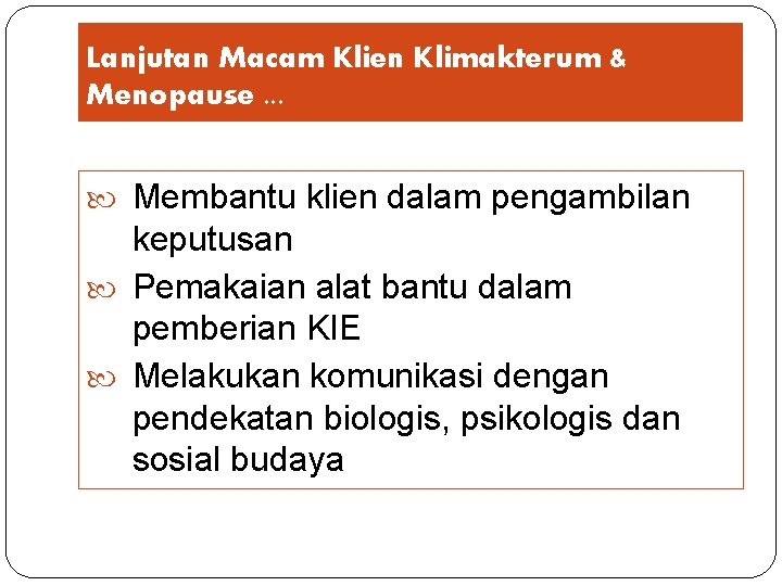 Lanjutan Macam Klien Klimakterum & Menopause. . . Membantu klien dalam pengambilan keputusan Pemakaian