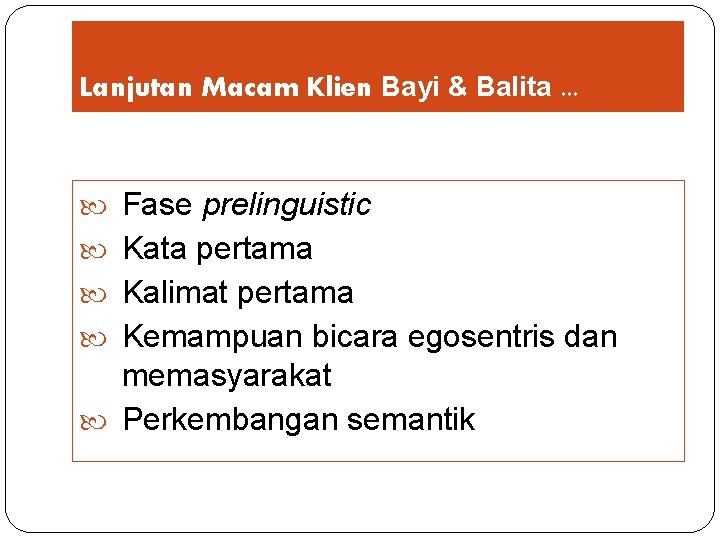 Lanjutan Macam Klien Bayi & Balita. . . Fase prelinguistic Kata pertama Kalimat pertama