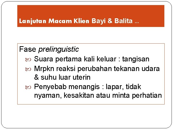 Lanjutan Macam Klien Bayi & Balita. . . Fase prelinguistic Suara pertama kali keluar