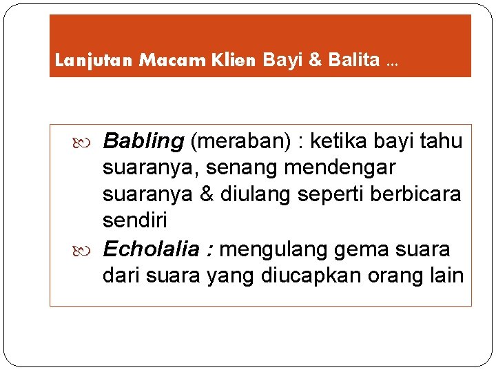 Lanjutan Macam Klien Bayi & Balita. . . Babling (meraban) : ketika bayi tahu