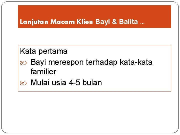 Lanjutan Macam Klien Bayi & Balita. . . Kata pertama Bayi merespon terhadap kata-kata