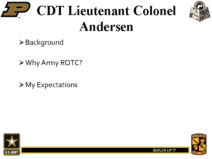 CDT Lieutenant Colonel Andersen Ø Background Ø Why Army ROTC? Ø My Expectations BOILER