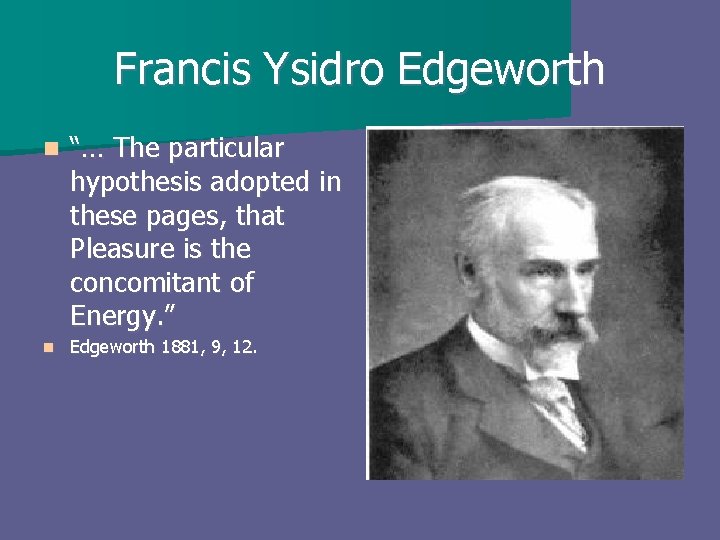 Francis Ysidro Edgeworth n “… The particular hypothesis adopted in these pages, that Pleasure
