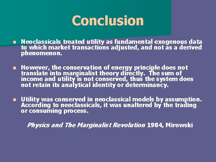 Conclusion n Neoclassicals treated utility as fundamental exogenous data to which market transactions adjusted,