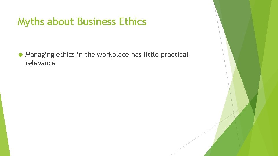 Myths about Business Ethics Managing ethics in the workplace has little practical relevance 