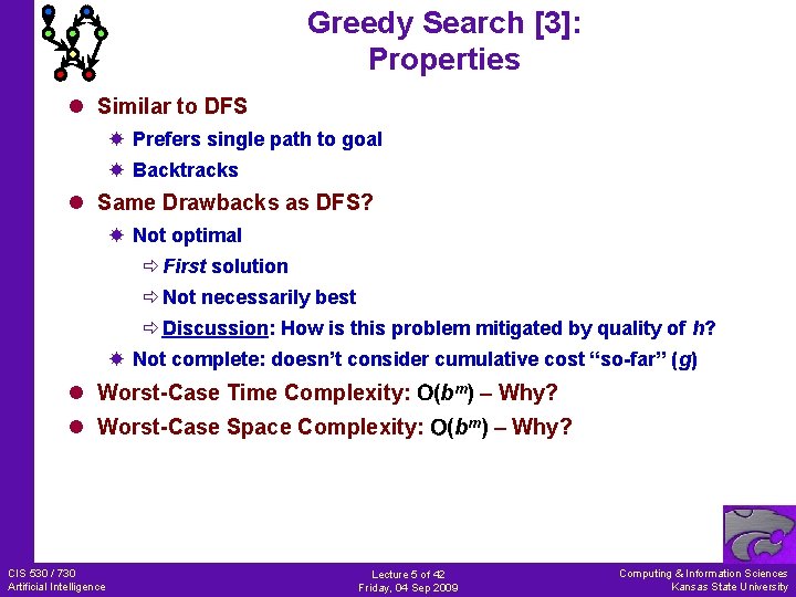 Greedy Search [3]: Properties l Similar to DFS Prefers single path to goal Backtracks