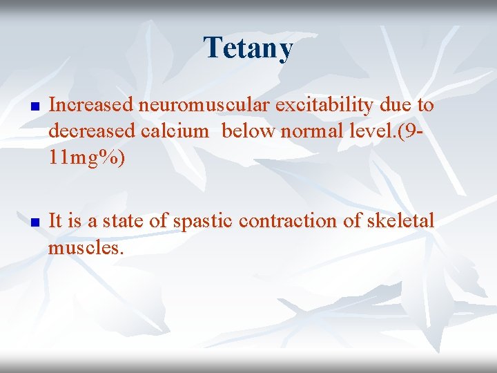 Tetany n n Increased neuromuscular excitability due to decreased calcium below normal level. (911