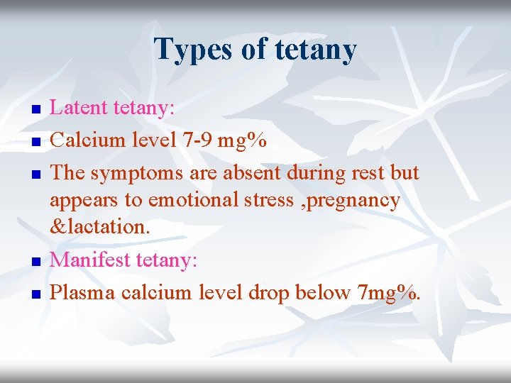 Types of tetany n n n Latent tetany: Calcium level 7 -9 mg% The