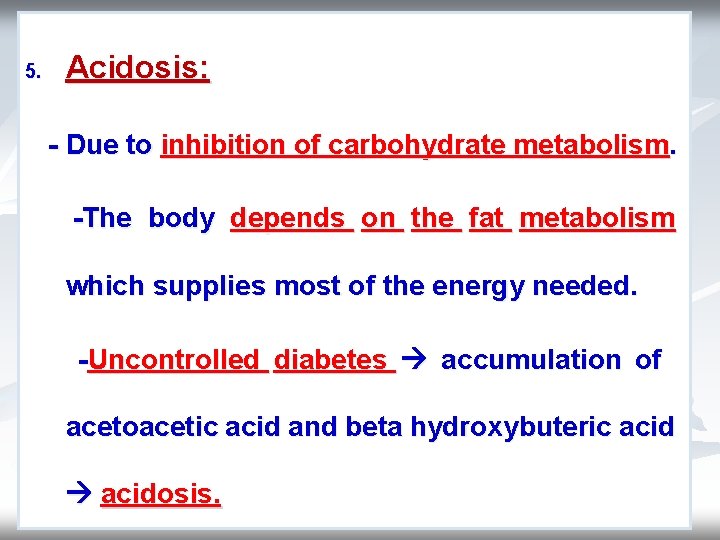 5. Acidosis: - Due to inhibition of carbohydrate metabolism. -The body depends on the 5. Acidosis: - Due to inhibition of carbohydrate metabolism. -The body depends on the