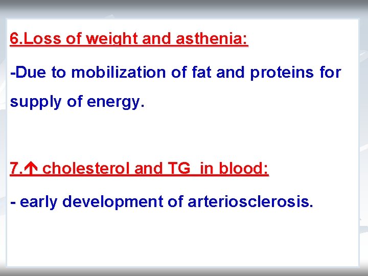 6. Loss of weight and asthenia: -Due to mobilization of fat and proteins for