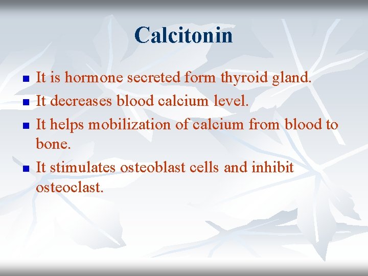 Calcitonin n n It is hormone secreted form thyroid gland. It decreases blood calcium