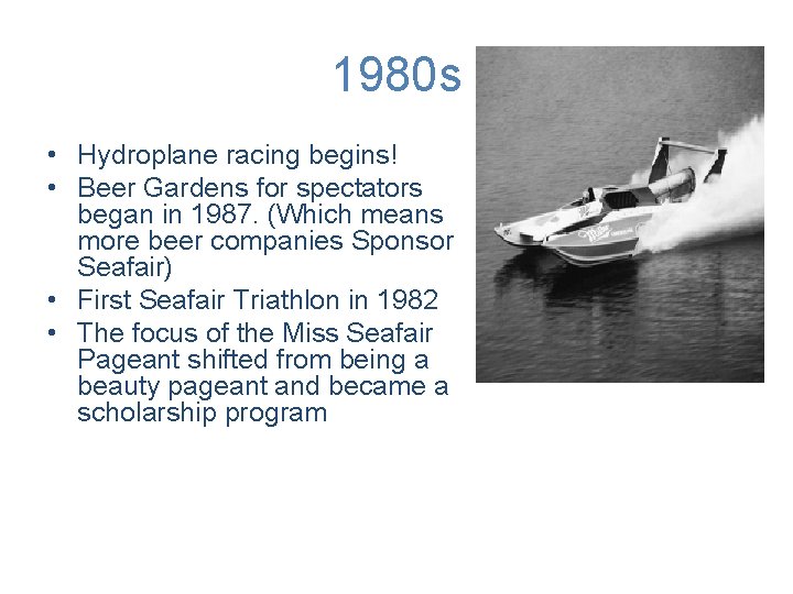 1980 s • Hydroplane racing begins! • Beer Gardens for spectators began in 1987.