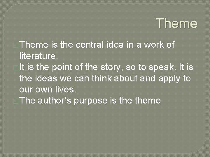 Theme �Theme is the central idea in a work of literature. �It is the