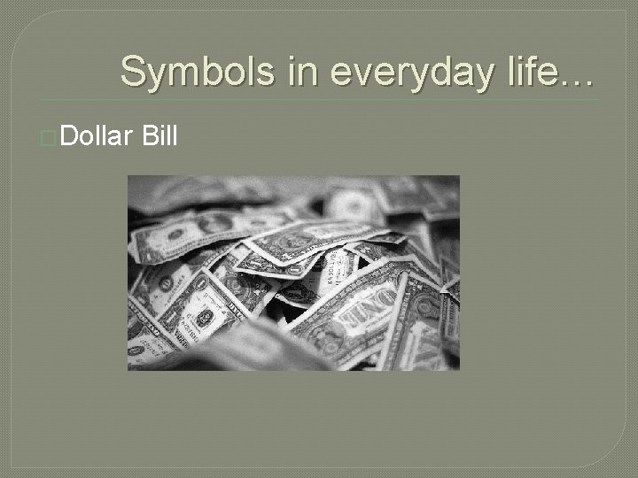 Symbols in everyday life… �Dollar Bill Symbols in everyday life… �Dollar Bill