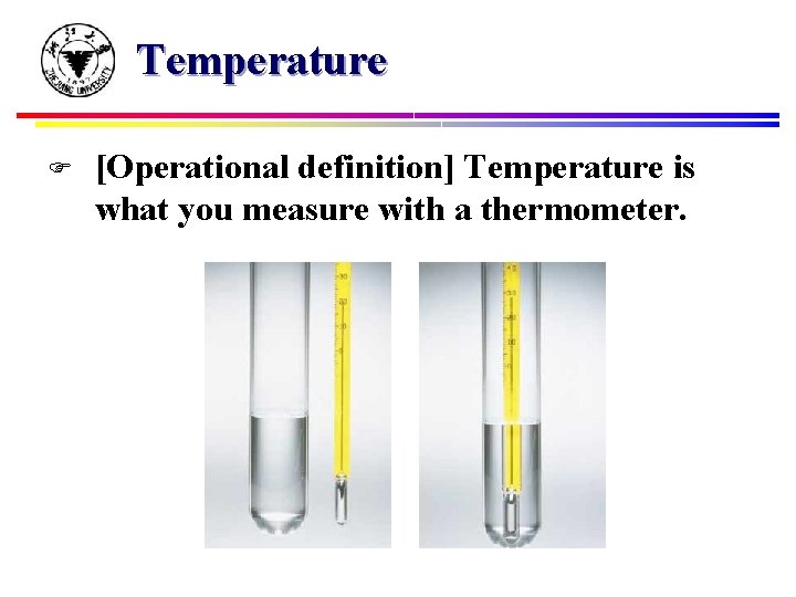 Temperature F [Operational definition] Temperature is what you measure with a thermometer. 