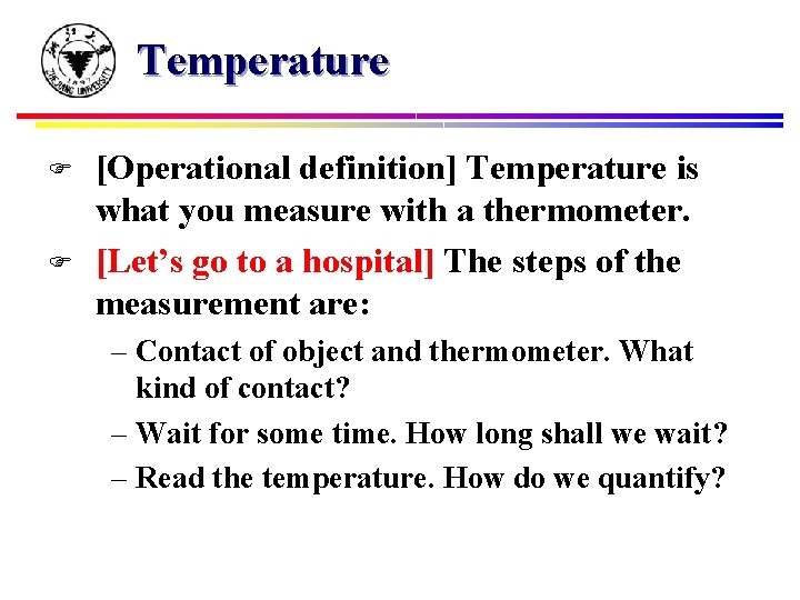 Temperature F F [Operational definition] Temperature is what you measure with a thermometer. [Let’s