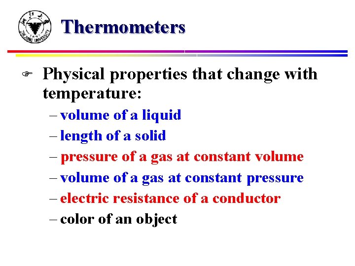 Thermometers F Physical properties that change with temperature: – volume of a liquid –