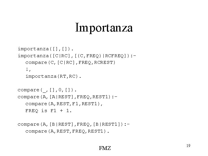 Importanza importanza([], []). importanza([C|RC], [(C, FREQ)|RCFREQ]): compare(C, [C|RC], FREQ, RCREST) !, importanza(RT, RC). compare(_,