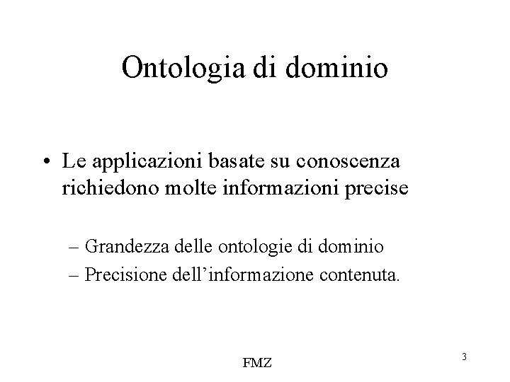 Ontologia di dominio • Le applicazioni basate su conoscenza richiedono molte informazioni precise –