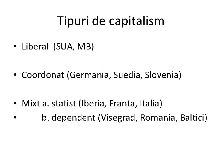 Tipuri de capitalism • Liberal (SUA, MB) • Coordonat (Germania, Suedia, Slovenia) • Mixt