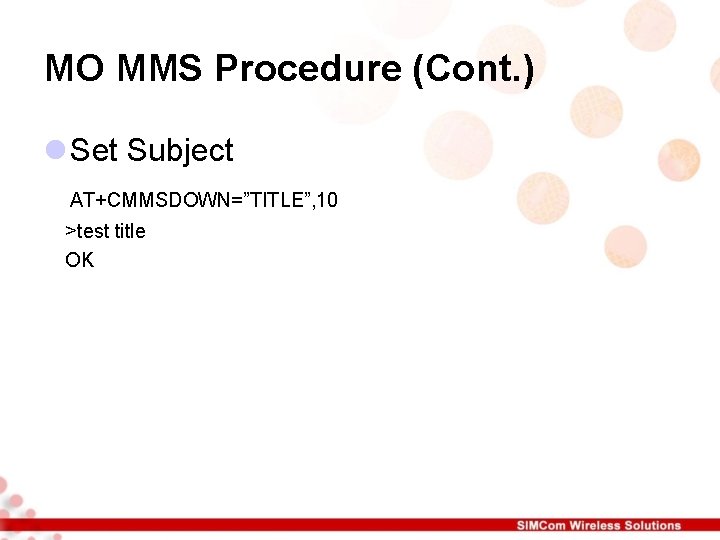 MO MMS Procedure (Cont. ) l Set Subject AT+CMMSDOWN=”TITLE”, 10 >test title OK MO MMS Procedure (Cont. ) l Set Subject AT+CMMSDOWN=”TITLE”, 10 >test title OK