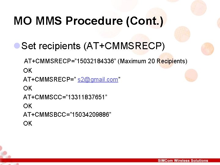 MO MMS Procedure (Cont. ) l Set recipients (AT+CMMSRECP) AT+CMMSRECP=” 15032184336” (Maximum 20 Recipients) MO MMS Procedure (Cont. ) l Set recipients (AT+CMMSRECP) AT+CMMSRECP=” 15032184336” (Maximum 20 Recipients)