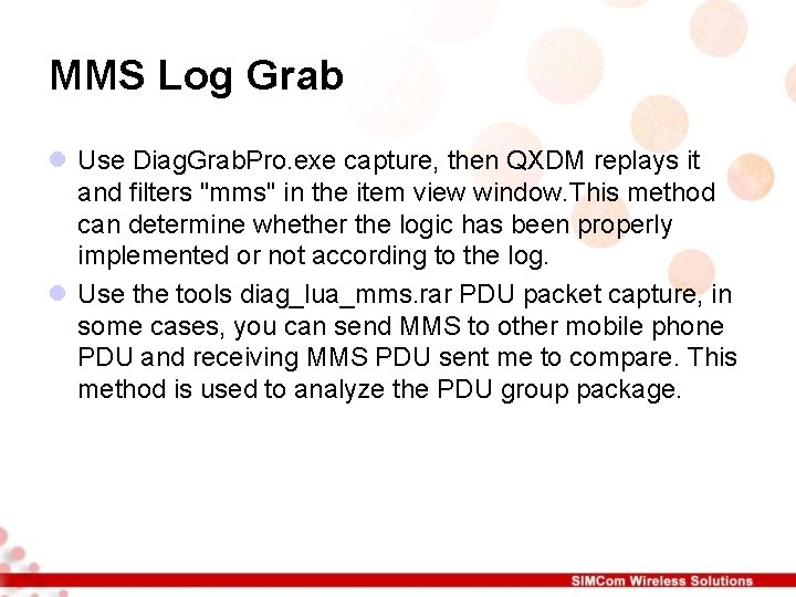MMS Log Grab l Use Diag. Grab. Pro. exe capture, then QXDM replays it MMS Log Grab l Use Diag. Grab. Pro. exe capture, then QXDM replays it