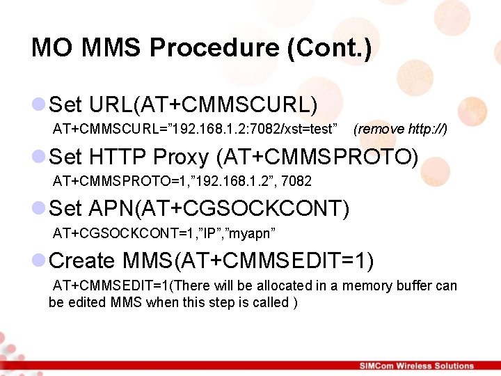 MO MMS Procedure (Cont. ) l Set URL(AT+CMMSCURL) AT+CMMSCURL=” 192. 168. 1. 2: 7082/xst=test” MO MMS Procedure (Cont. ) l Set URL(AT+CMMSCURL) AT+CMMSCURL=” 192. 168. 1. 2: 7082/xst=test”