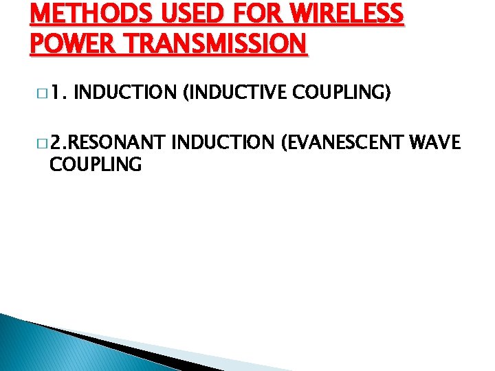 METHODS USED FOR WIRELESS POWER TRANSMISSION � 1. INDUCTION (INDUCTIVE COUPLING) � 2. RESONANT