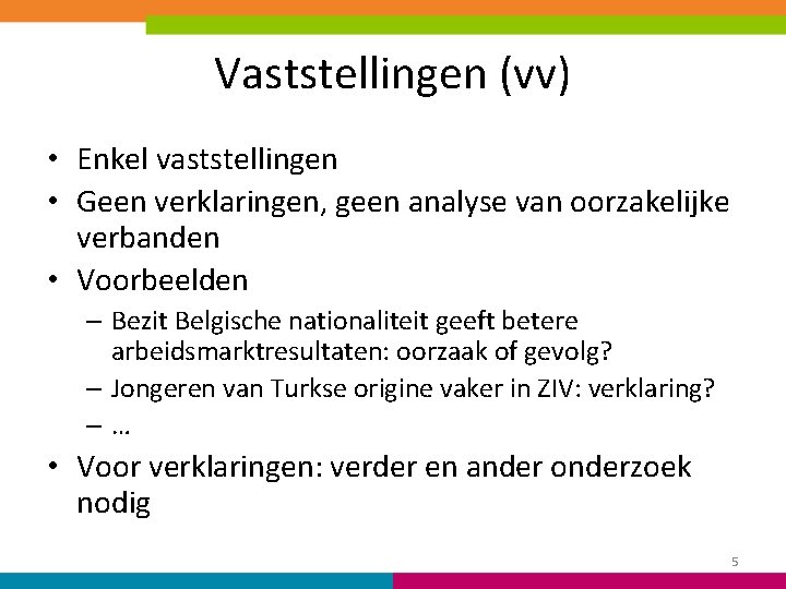 Vaststellingen (vv) • Enkel vaststellingen • Geen verklaringen, geen analyse van oorzakelijke verbanden •