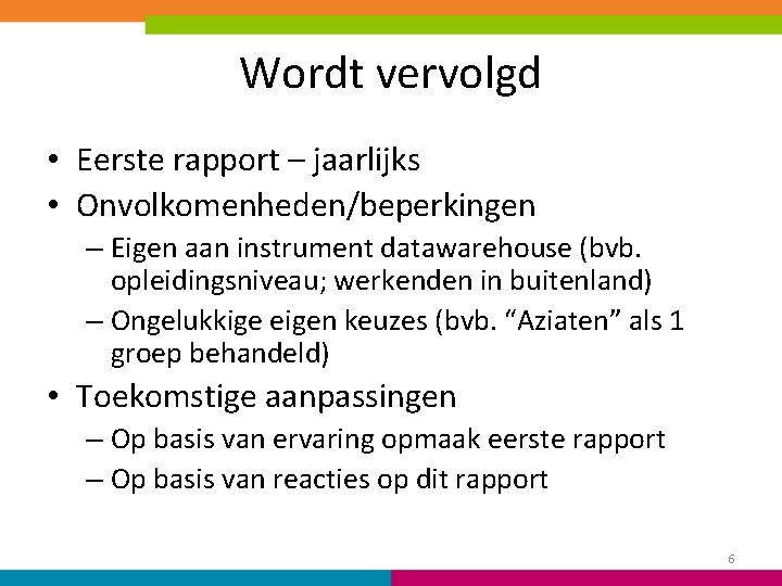 Wordt vervolgd • Eerste rapport – jaarlijks • Onvolkomenheden/beperkingen – Eigen aan instrument datawarehouse