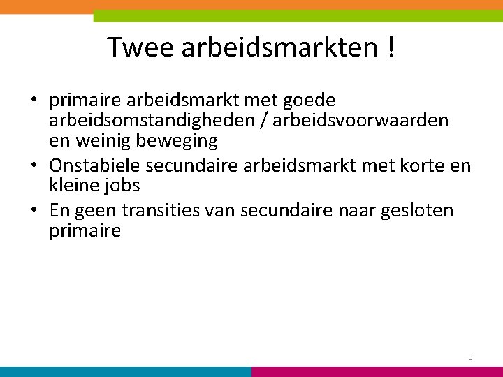 Twee arbeidsmarkten ! • primaire arbeidsmarkt met goede arbeidsomstandigheden / arbeidsvoorwaarden en weinig beweging