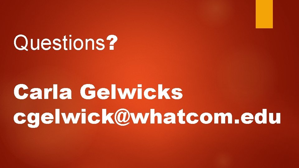 Questions? Carla Gelwicks cgelwick@whatcom. edu 
